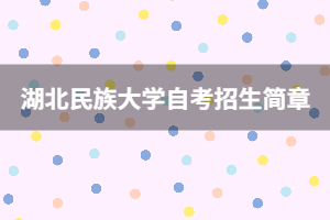 湖北民族大學(xué)自考招生簡章