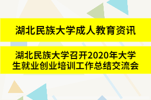 湖北民族大學成人教育資訊：湖北民族大學召開2020年大學生就業創業培訓工作總結交流會