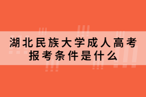 2021年湖北民族大學成人高考報考條件是什么