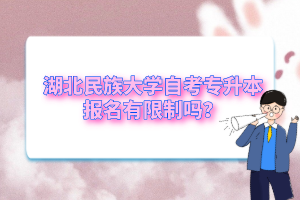 湖北民族大學自考專升本報名有限制嗎?